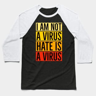 I Am Not A Virus - Hate Is A Virus Baseball T-Shirt